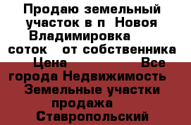 Продаю земельный участок в п. Новоя Владимировка 12,3 соток. (от собственника) › Цена ­ 1 200 000 - Все города Недвижимость » Земельные участки продажа   . Ставропольский край